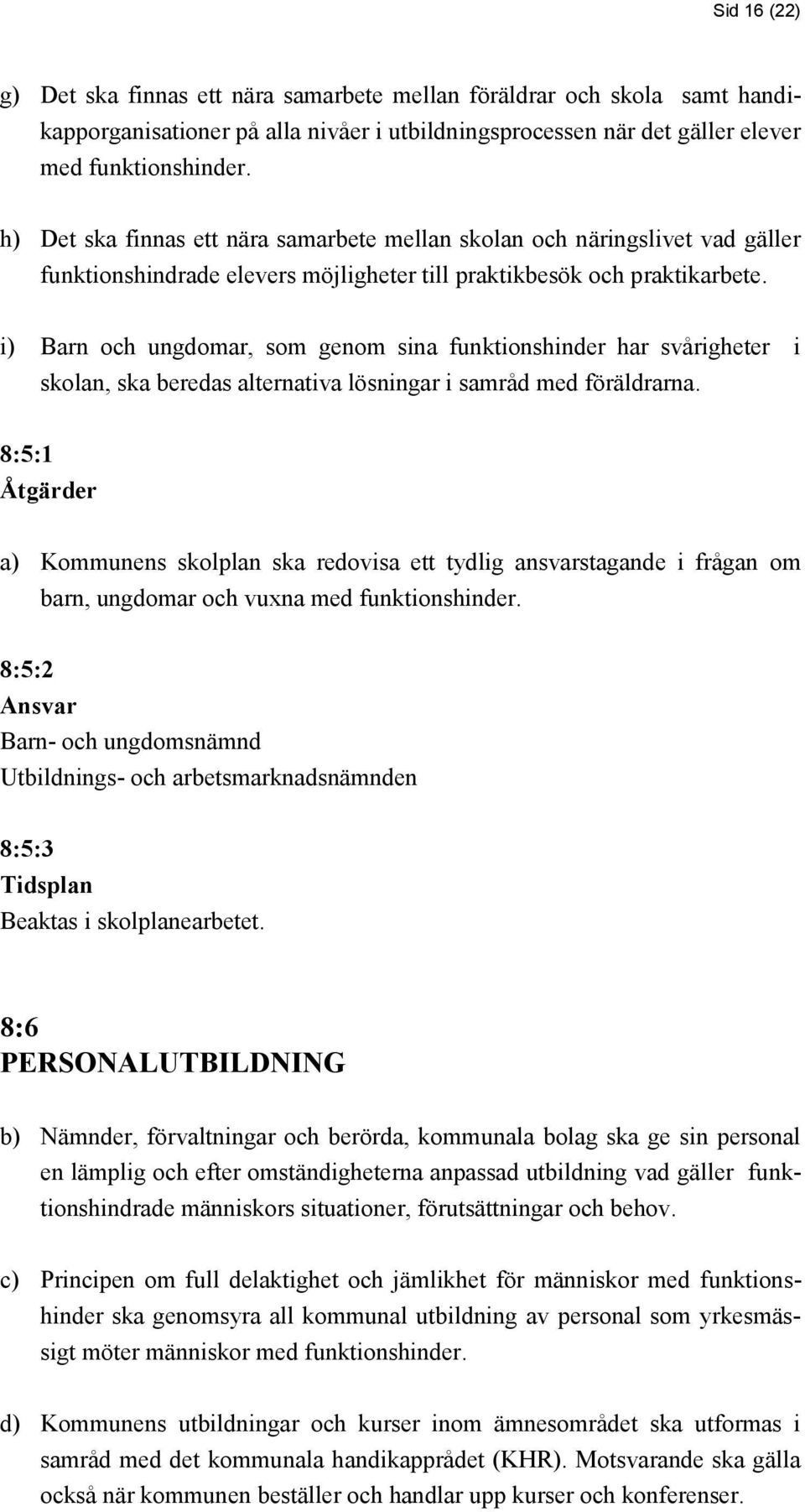 i) Barn och ungdomar, som genom sina funktionshinder har svårigheter i skolan, ska beredas alternativa lösningar i samråd med föräldrarna.