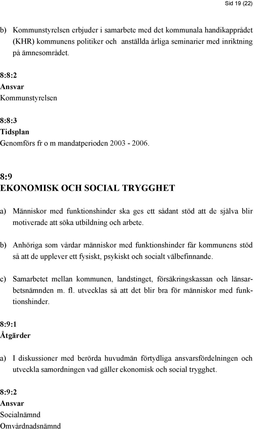 8:9 EKONOMISK OCH SOCIAL TRYGGHET a) Människor med funktionshinder ska ges ett sådant stöd att de själva blir motiverade att söka utbildning och arbete.