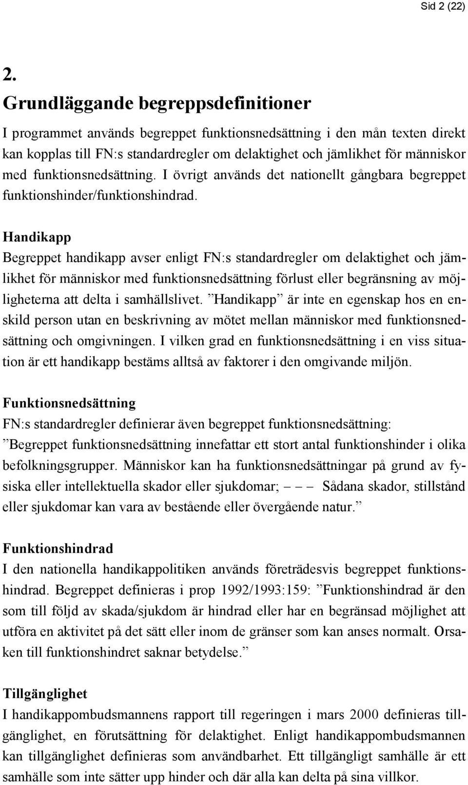 funktionsnedsättning. I övrigt används det nationellt gångbara begreppet funktionshinder/funktionshindrad.