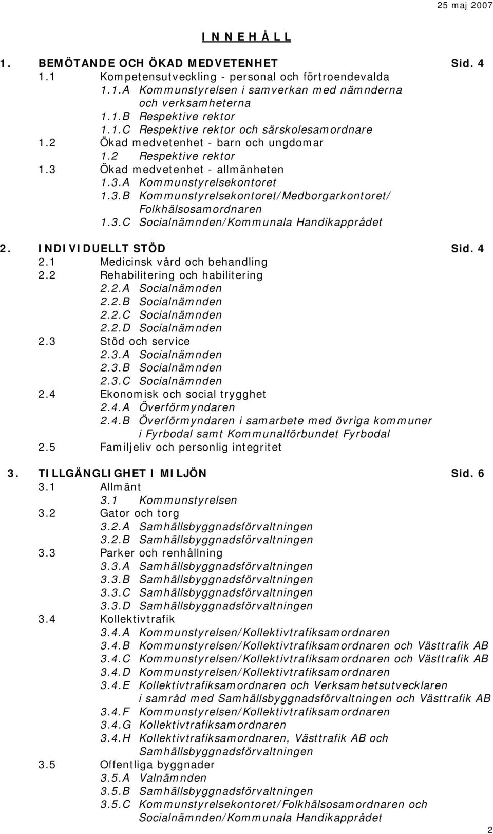 3.C Socialnämnden/Kommunala Handikapprådet 2. INDIVIDUELLT STÖD Sid. 4 2.1 Medicinsk vård och behandling 2.2 Rehabilitering och habilitering 2.2.A Socialnämnden 2.2.B Socialnämnden 2.2.C Socialnämnden 2.