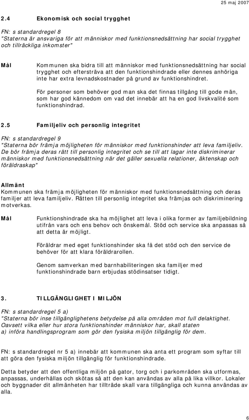 För personer som behöver god man ska det finnas tillgång till gode män, som har god kännedom om vad det innebär att ha en god livskvalité som funktionshindrad. 2.