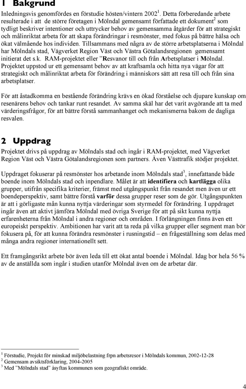 strategiskt och målinriktat arbeta för att skapa förändringar i resmönster, med fokus på bättre hälsa och ökat välmående hos individen.