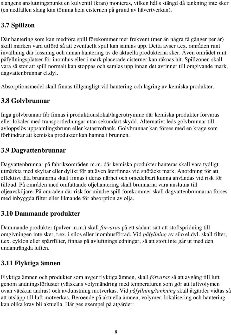 områden runt invallning där lossning och annan hantering av de aktuella produkterna sker. Även området runt påfyllningsplatser för inomhus eller i mark placerade cisterner kan räknas hit.