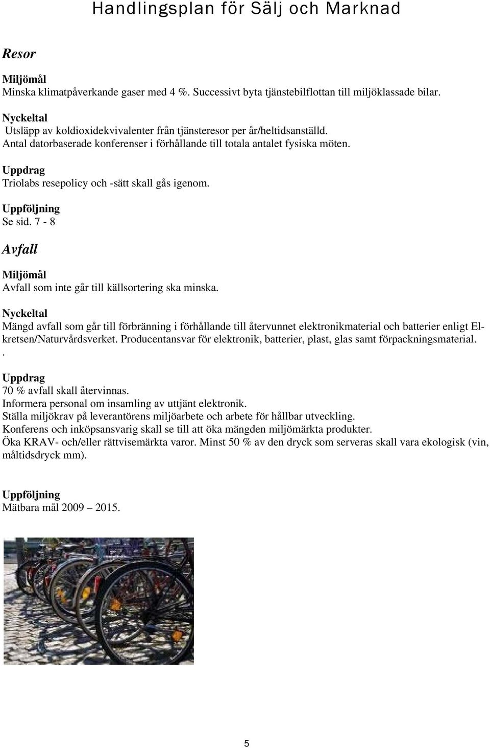 Uppdrag Triolabs resepolicy och -sätt skall gås igenom. Uppföljning Se sid. 7-8 Avfall Miljömål Avfall som inte går till källsortering ska minska.