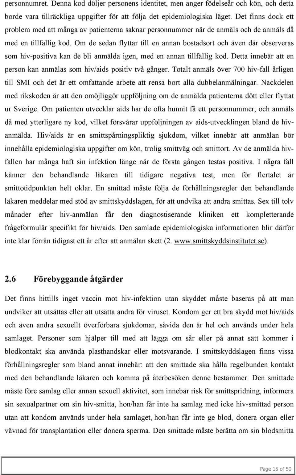 Om de sedan flyttar till en annan bostadsort och även där observeras som hiv-positiva kan de bli anmälda igen, med en annan tillfällig kod.