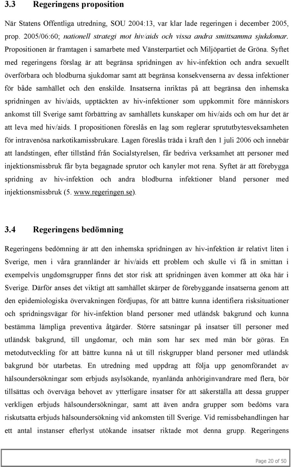 Syftet med regeringens förslag är att begränsa spridningen av hiv-infektion och andra sexuellt överförbara och blodburna sjukdomar samt att begränsa konsekvenserna av dessa infektioner för både