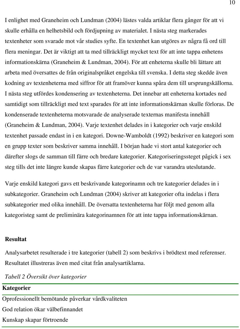 Det är viktigt att ta med tillräckligt mycket text för att inte tappa enhetens informationskärna (Graneheim & Lundman, 2004).