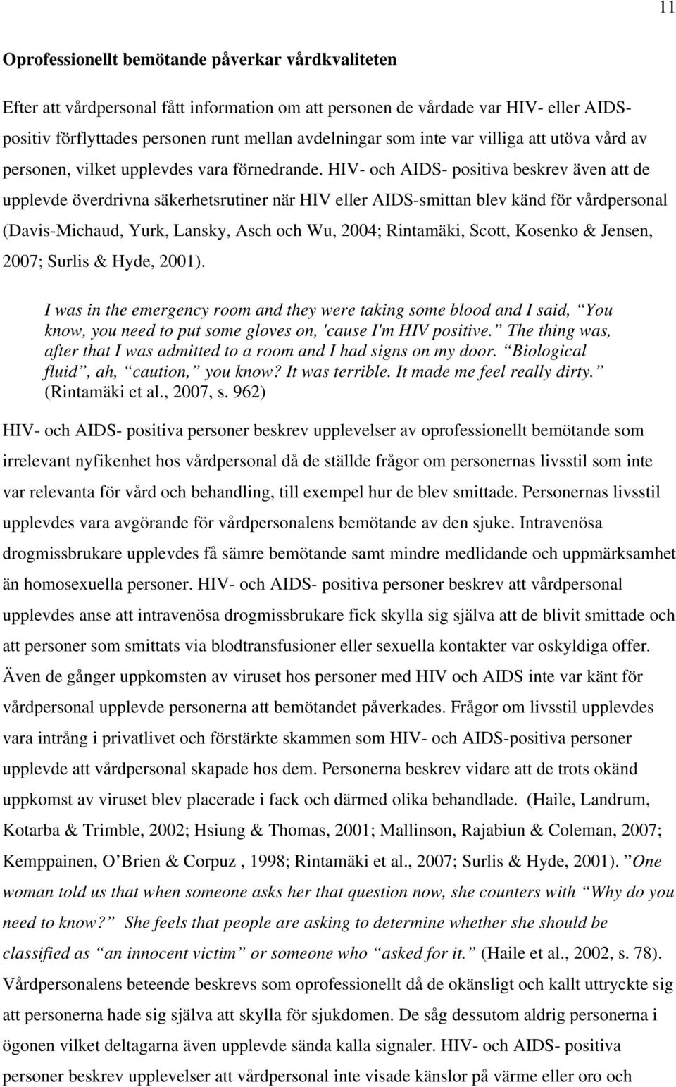 HIV- och AIDS- positiva beskrev även att de upplevde överdrivna säkerhetsrutiner när HIV eller AIDS-smittan blev känd för vårdpersonal (Davis-Michaud, Yurk, Lansky, Asch och Wu, 2004; Rintamäki,