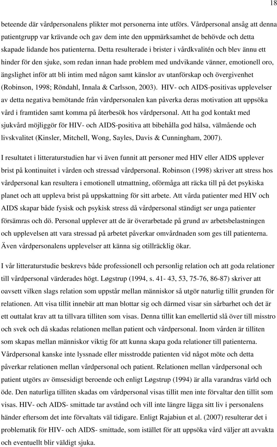 Detta resulterade i brister i vårdkvalitén och blev ännu ett hinder för den sjuke, som redan innan hade problem med undvikande vänner, emotionell oro, ängslighet inför att bli intim med någon samt