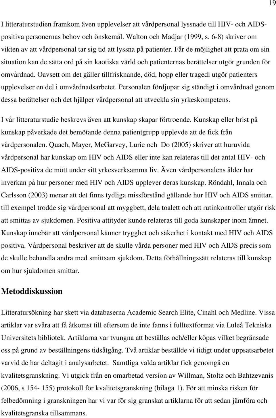 Får de möjlighet att prata om sin situation kan de sätta ord på sin kaotiska värld och patienternas berättelser utgör grunden för omvårdnad.
