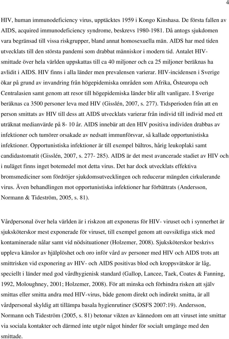 Antalet HIVsmittade över hela världen uppskattas till ca 40 miljoner och ca 25 miljoner beräknas ha avlidit i AIDS. HIV finns i alla länder men prevalensen varierar.