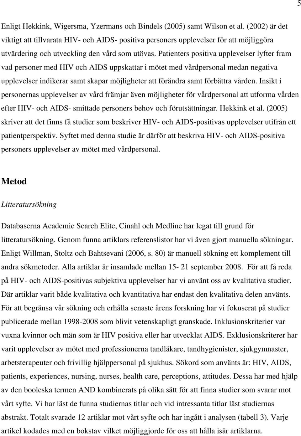 Patienters positiva upplevelser lyfter fram vad personer med HIV och AIDS uppskattar i mötet med vårdpersonal medan negativa upplevelser indikerar samt skapar möjligheter att förändra samt förbättra