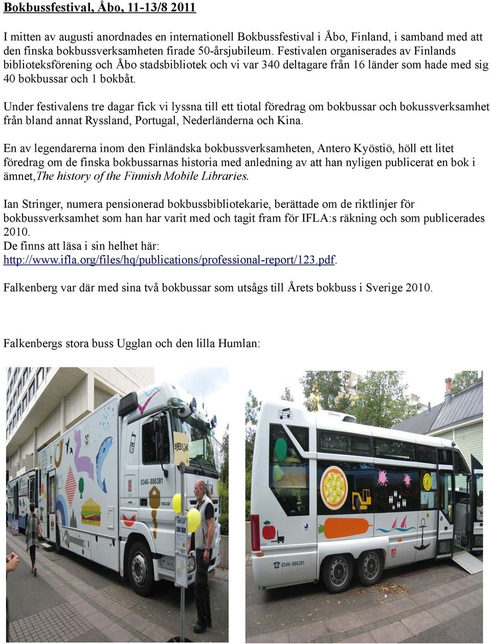 Under festivalens tre dagar fick vi lyssna till ett tiotal föredrag om bokbussar och bokussverksamhet från bland annat Ryssland, Portugal, Nederländerna och Kina.
