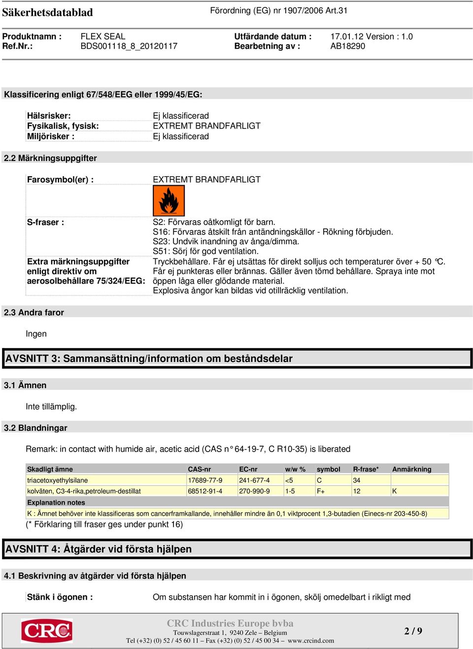 S16: Förvaras åtskilt från antändningskällor - Rökning förbjuden. S23: Undvik inandning av ånga/dimma. S51: Sörj för god ventilation. Tryckbehållare.