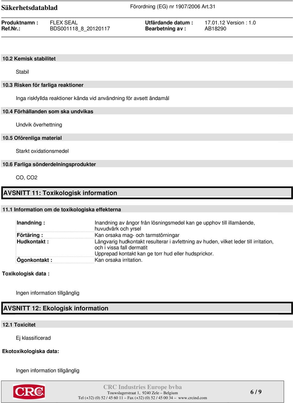 1 Information om de toxikologiska effekterna Inandning : Förtäring : Hudkontakt : Ögonkontakt : Inandning av ångor från lösningsmedel kan ge upphov till illamående, huvudvärk och yrsel Kan orsaka