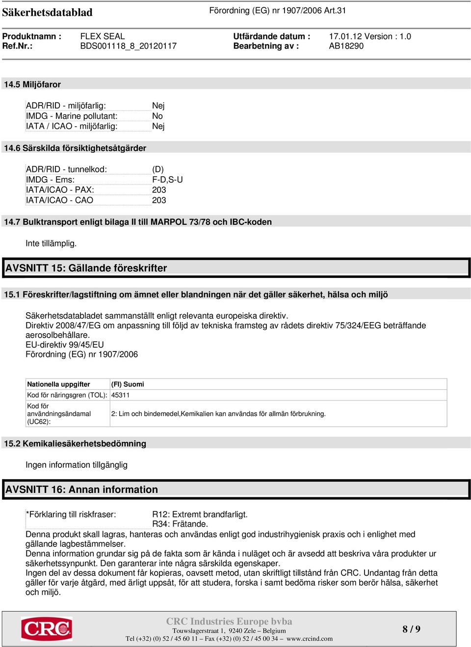 7 Bulktransport enligt bilaga II till MARPOL 73/78 och IBC-koden Inte tillämplig. AVSNITT 15: Gällande föreskrifter 15.