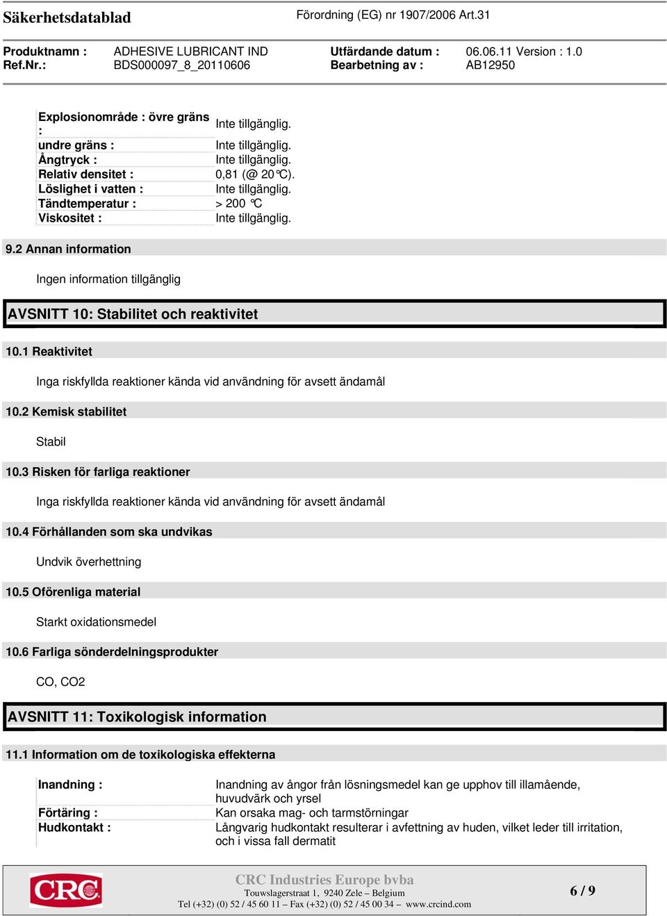 3 Risken för farliga reaktioner Inga riskfyllda reaktioner kända vid användning för avsett ändamål 10.4 Förhållanden som ska undvikas Undvik överhettning 10.