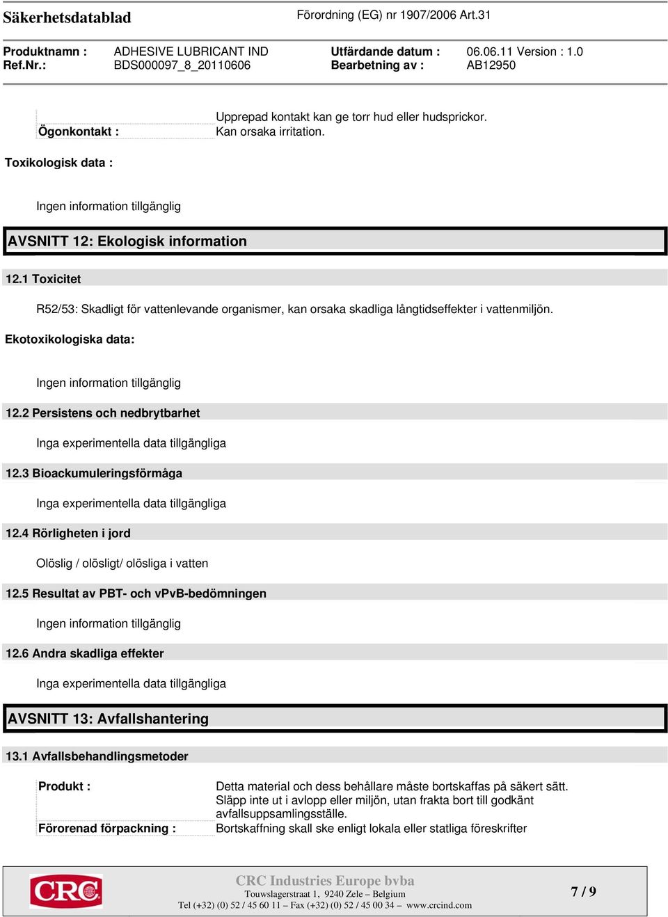 2 Persistens och nedbrytbarhet Inga experimentella data tillgängliga 12.3 Bioackumuleringsförmåga Inga experimentella data tillgängliga 12.