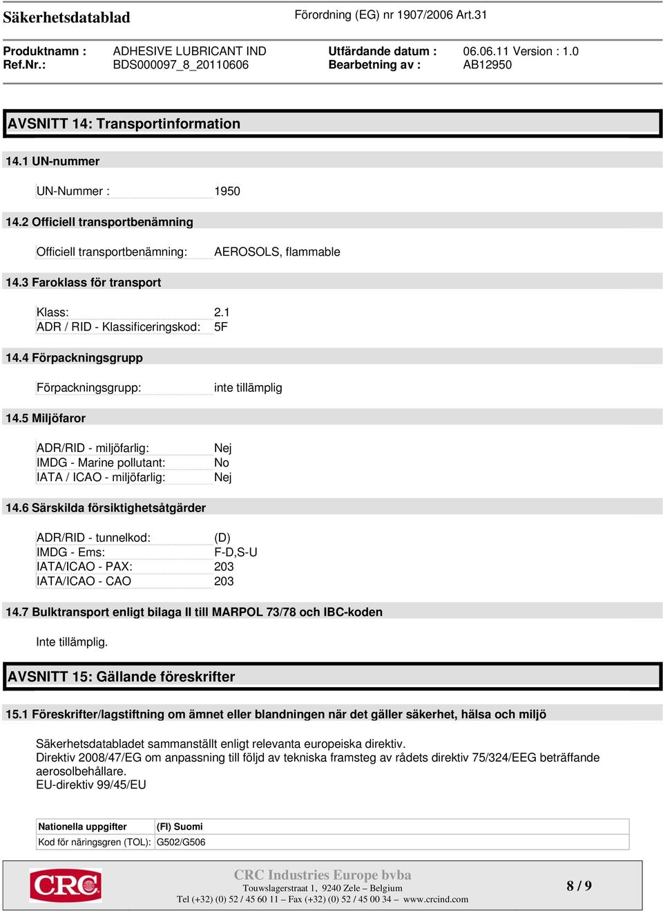 6 Särskilda försiktighetsåtgärder ADR/RID - tunnelkod: (D) IMDG - Ems: F-D,S-U IATA/ICAO - PAX: 203 IATA/ICAO - CAO 203 14.