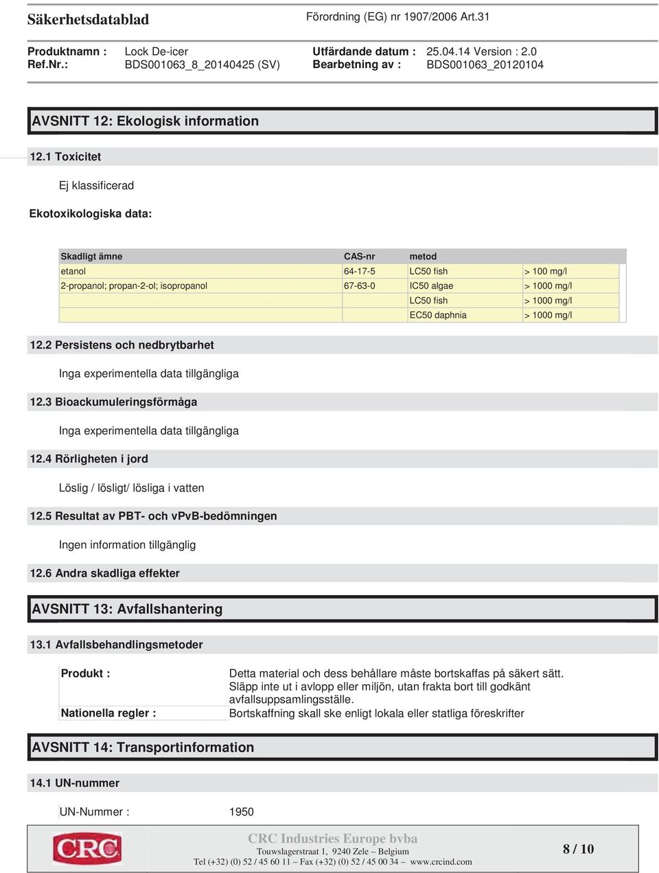 mg/l EC50 daphnia > 1000 mg/l 12.2 Persistens och nedbrytbarhet Inga experimentella data tillgängliga 12.3 Bioackumuleringsförmåga Inga experimentella data tillgängliga 12.