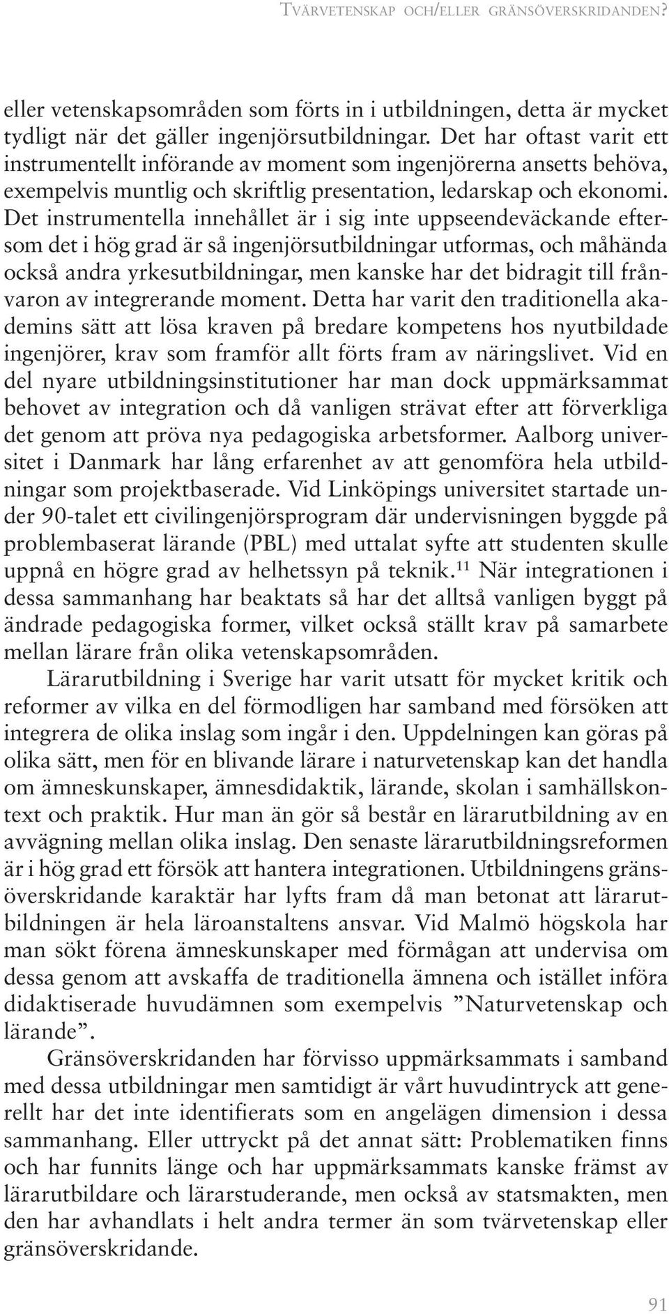 Det instrumentella innehållet är i sig inte uppseendeväckande eftersom det i hög grad är så ingenjörsutbildningar utformas, och måhända också andra yrkesutbildningar, men kanske har det bidragit till