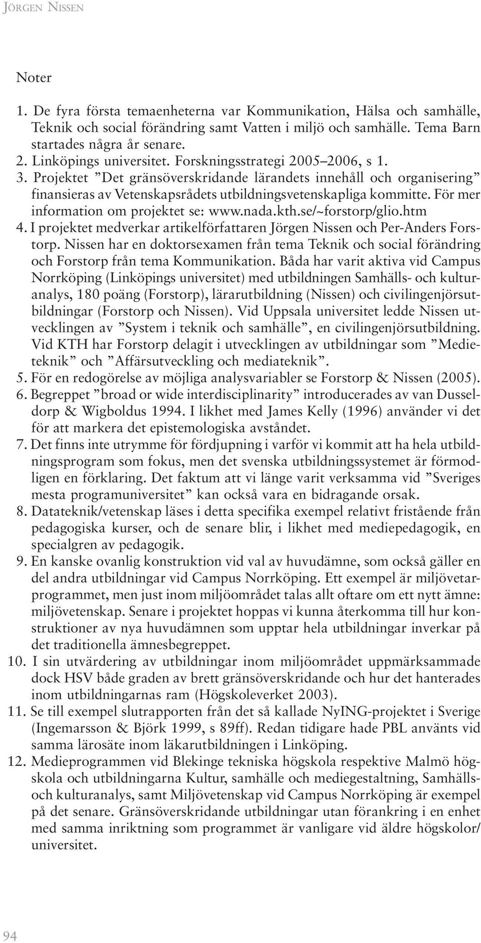 För mer information om projektet se: www.nada.kth.se/~forstorp/glio.htm 4. I projektet medverkar artikelförfattaren Jörgen Nissen och Per-Anders Forstorp.