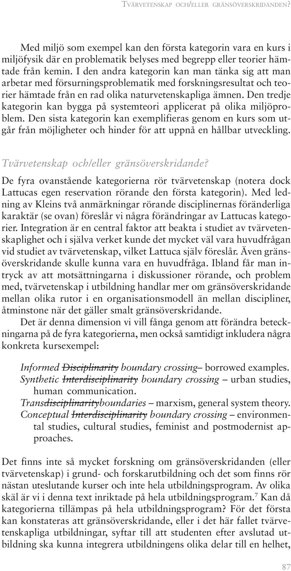 Den tredje kategorin kan bygga på systemteori applicerat på olika miljöproblem.