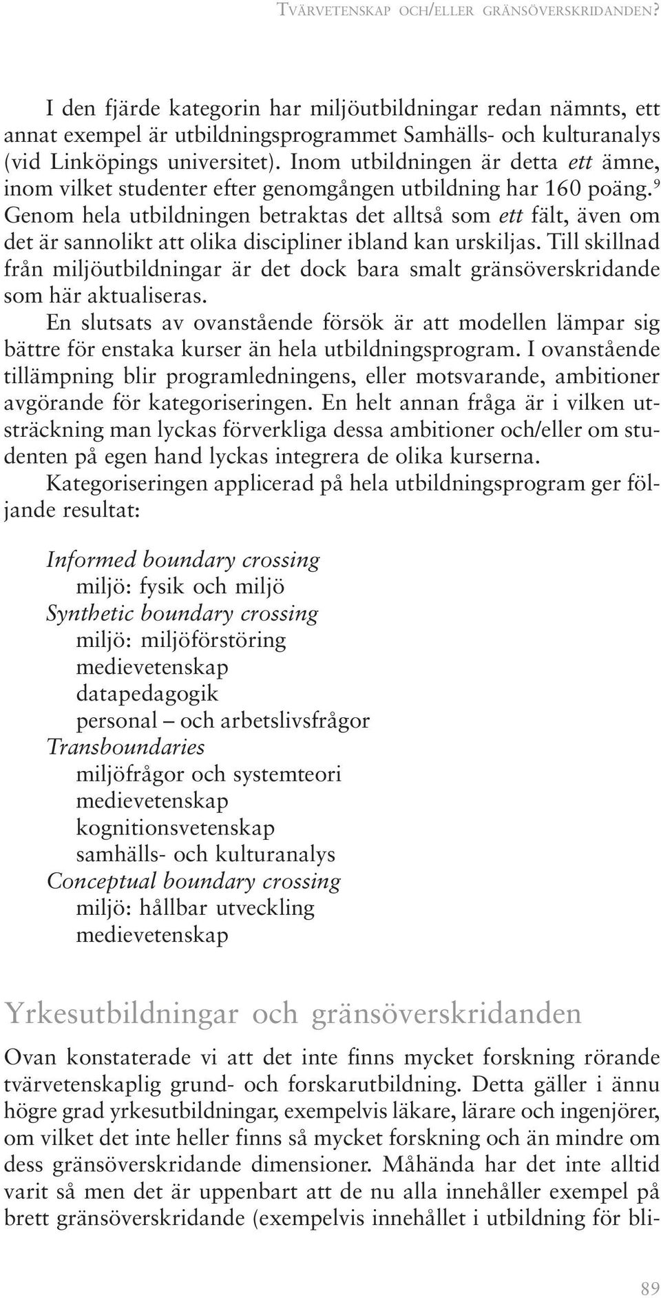 Inom utbildningen är detta ett ämne, inom vilket studenter efter genomgången utbildning har 160 poäng.