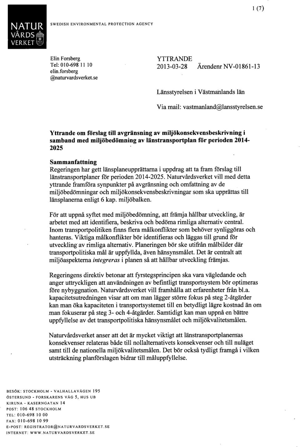 se Yttrande om forslag till avgränsning av miljökonsekvensbeskrivning i samband med miljöbedömning av länstransportplan för perioden 2014-2025 Sammanfattning Regeringen har gett länsplaneupprättama i