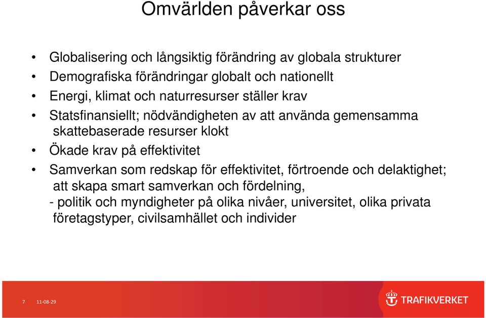 skattebaserade resurser klokt Ökade krav på effektivitet Samverkan som redskap för effektivitet, förtroende och delaktighet; att