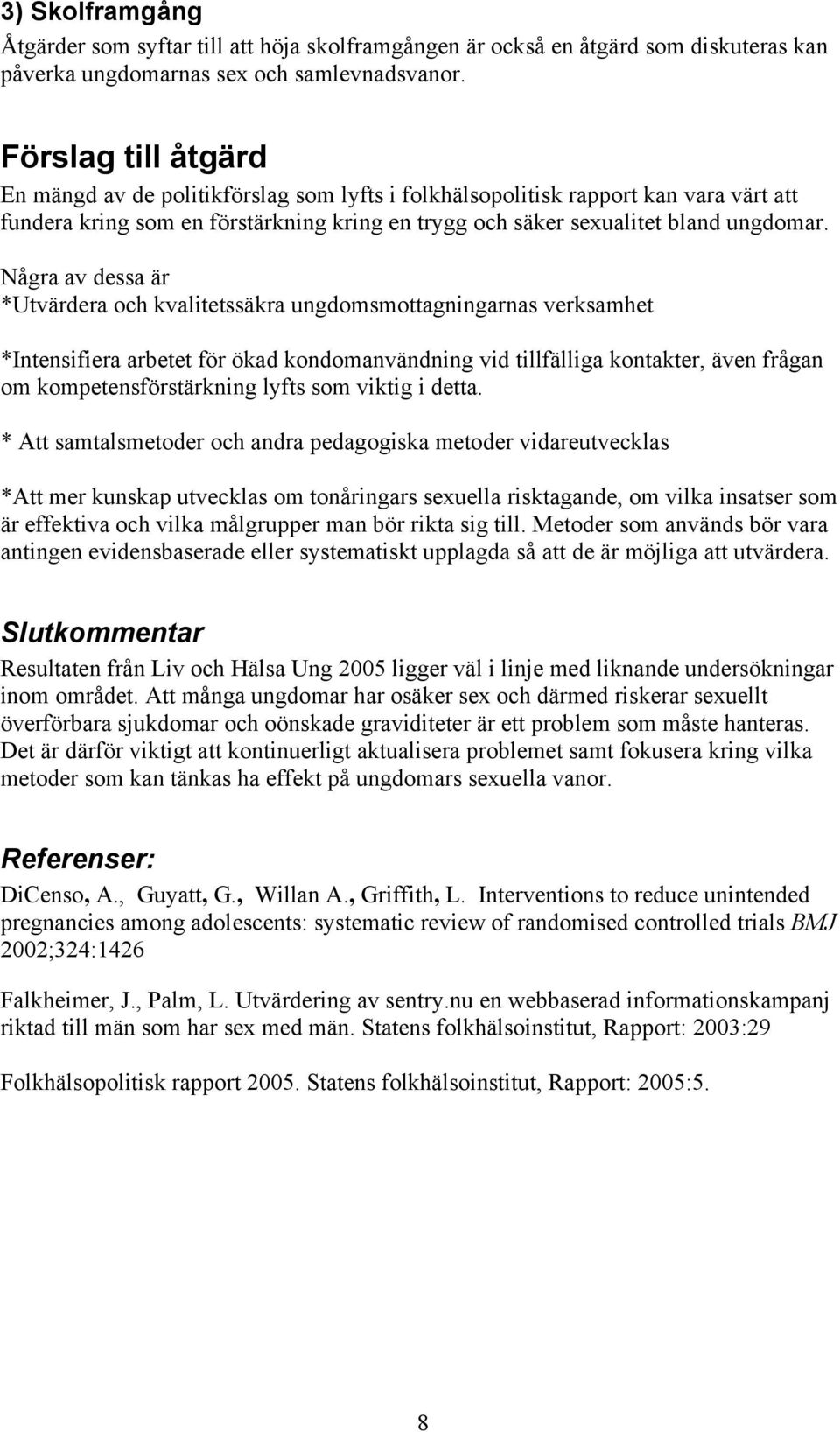 Några av dessa är *Utvärdera och kvalitetssäkra ungdomsmottagningarnas verksamhet *Intensifiera arbetet för ökad kondomanvändning vid tillfälliga kontakter, även frågan om kompetensförstärkning lyfts