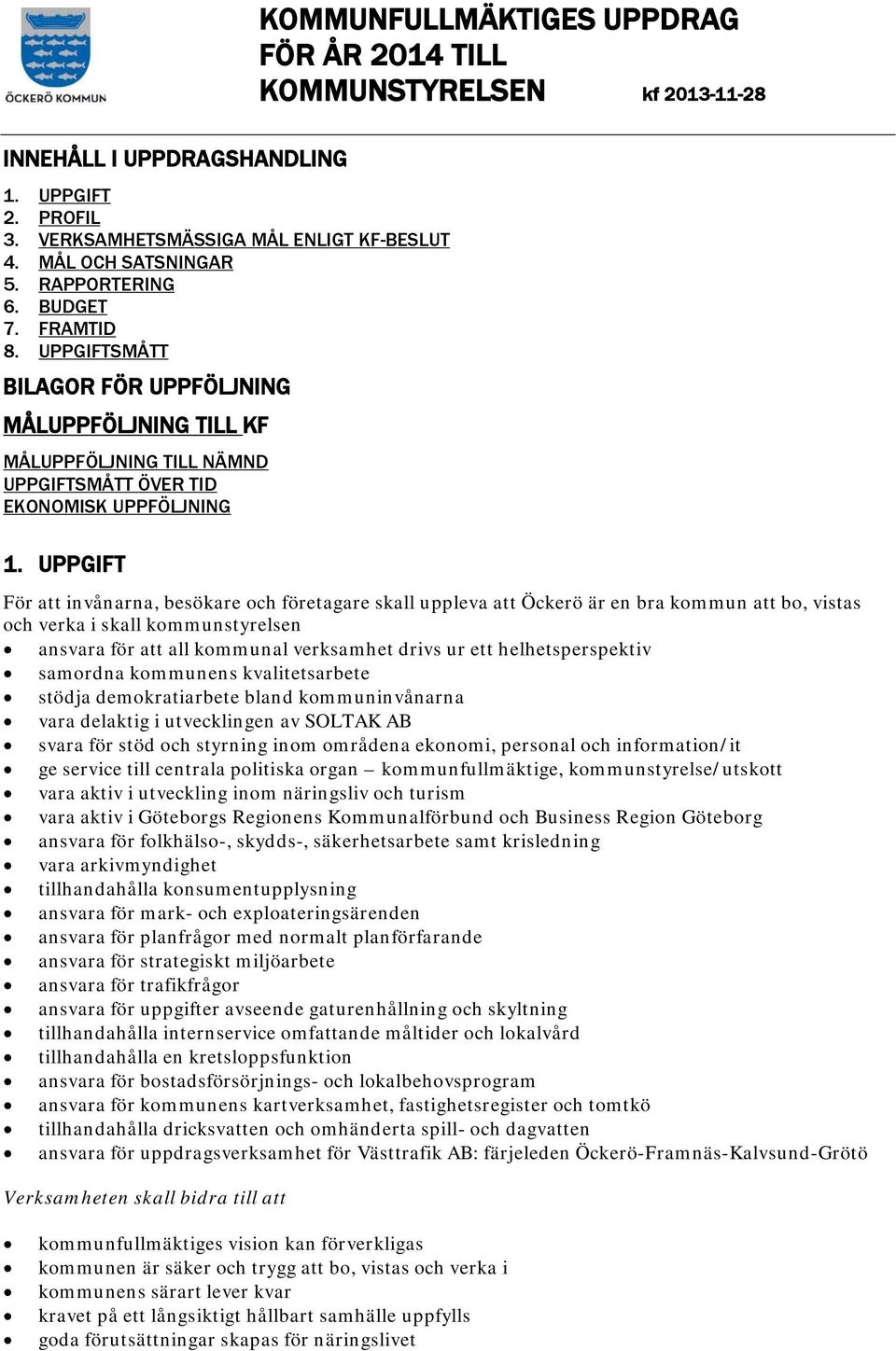 UPPGIFT KOMMUNFULLMÄKTIGES UPPDRAG FÖR ÅR 2014 TILL KOMMUNSTYRELSEN kf 2013-11-28 För att invånarna, besökare och företagare skall uppleva att Öckerö är en bra kommun att bo, vistas och verka i skall