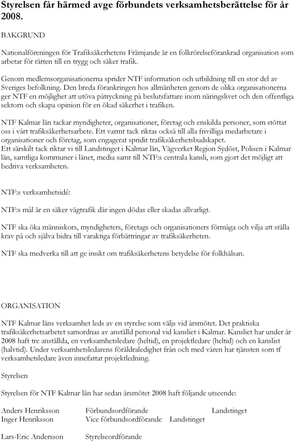 Genom medlemsorganisationerna sprider NTF information och utbildning till en stor del av Sveriges befolkning.