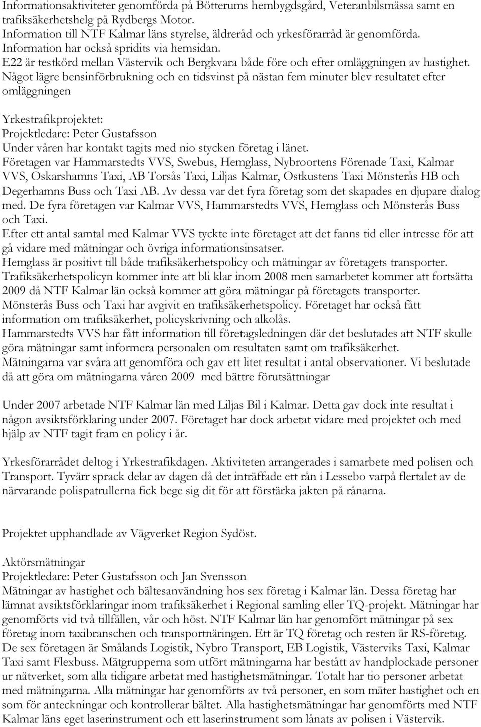 E22 är testkörd mellan Västervik och Bergkvara både före och efter omläggningen av hastighet.