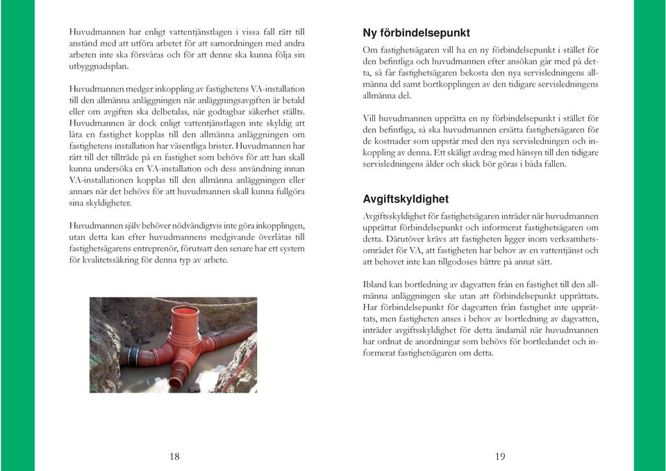 Huvudmannen medger inkoppling av fastighetens VA-installation till den allmänna anläggningen när anläggningsavgiften är betald eller om avgiften ska delbetalas, när godtagbar säkerhet ställts.