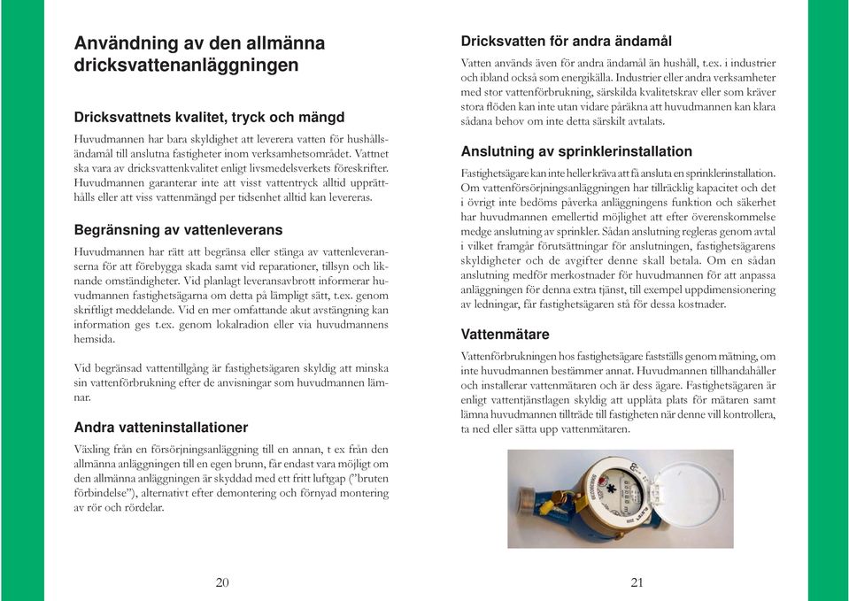 Huvudmannen garanterar inte att visst vattentryck alltid upprätthålls eller att viss vattenmängd per tidsenhet alltid kan levereras.