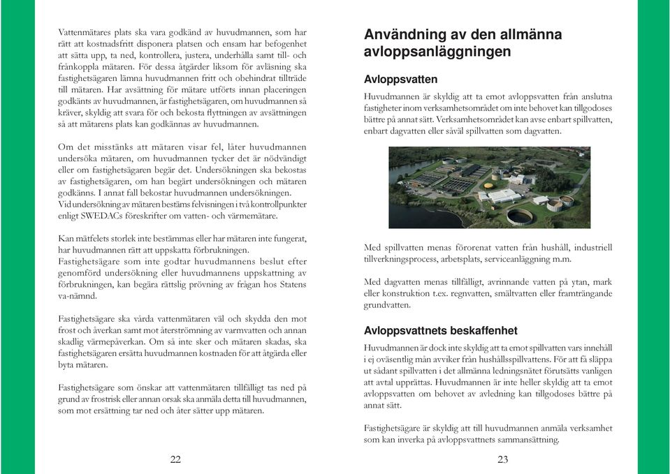Har avsättning för mätare utförts innan placeringen godkänts av huvudmannen, är fastighetsägaren, om huvudmannen så kräver, skyldig att svara för och bekosta flyttningen av avsättningen så att