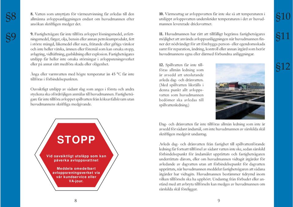 Fastighetsägare får inte tillföra avloppet lösningsmedel, avfettningsmedel, färger, olja, bensin eller annan petroleumprodukt, fett i större mängd, läkemedel eller sura, frätande eller giftiga