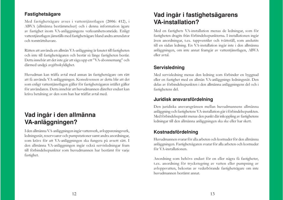 Rätten att använda en allmän VA-anläggning är knutet till fastigheten och inte till fastighetsägaren och består så länge fastigheten består.