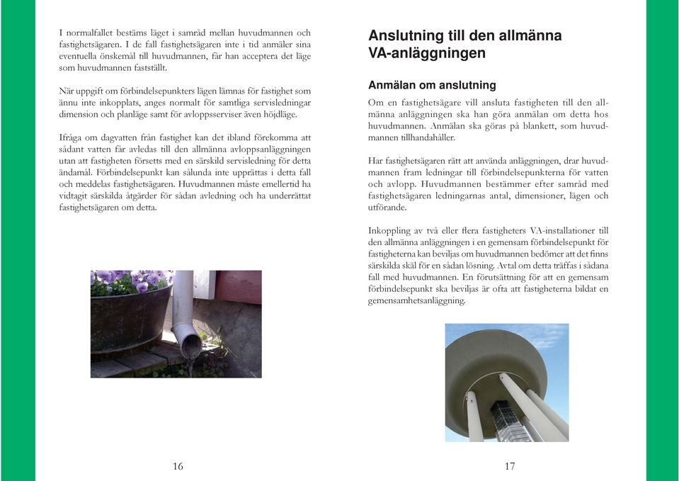 När uppgift om förbindelsepunkters lägen lämnas för fastighet som ännu inte inkopplats, anges normalt för samtliga servisledningar dimension och planläge samt för avloppsserviser även höjdläge.