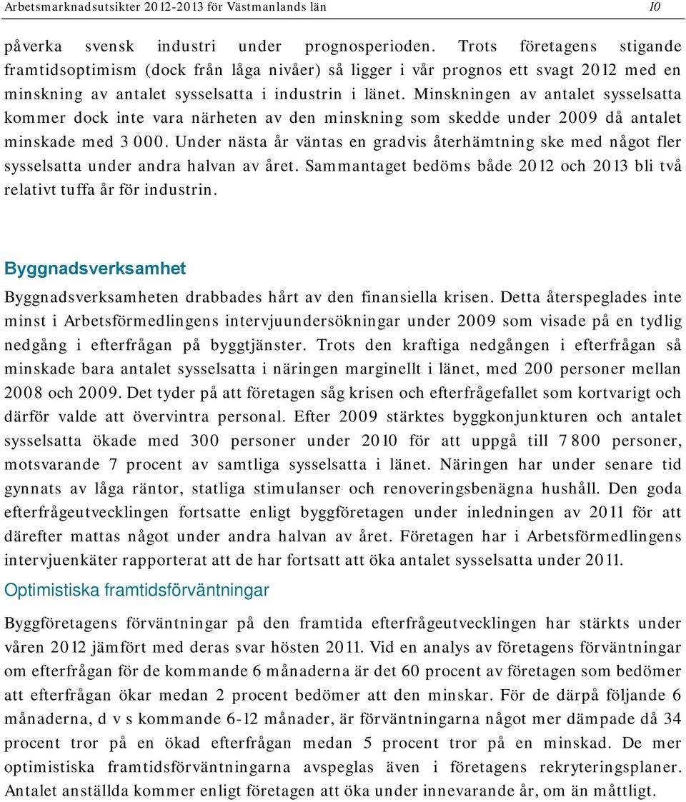 Minskningen av antalet sysselsatta kommer dock inte vara närheten av den minskning som skedde under 2009 då antalet minskade med 3 000.