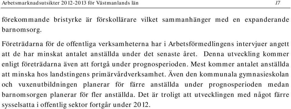 Denna utveckling kommer enligt företrädarna även att fortgå under prognosperioden. Mest kommer antalet anställda att minska hos landstingens primärvårdverksamhet.