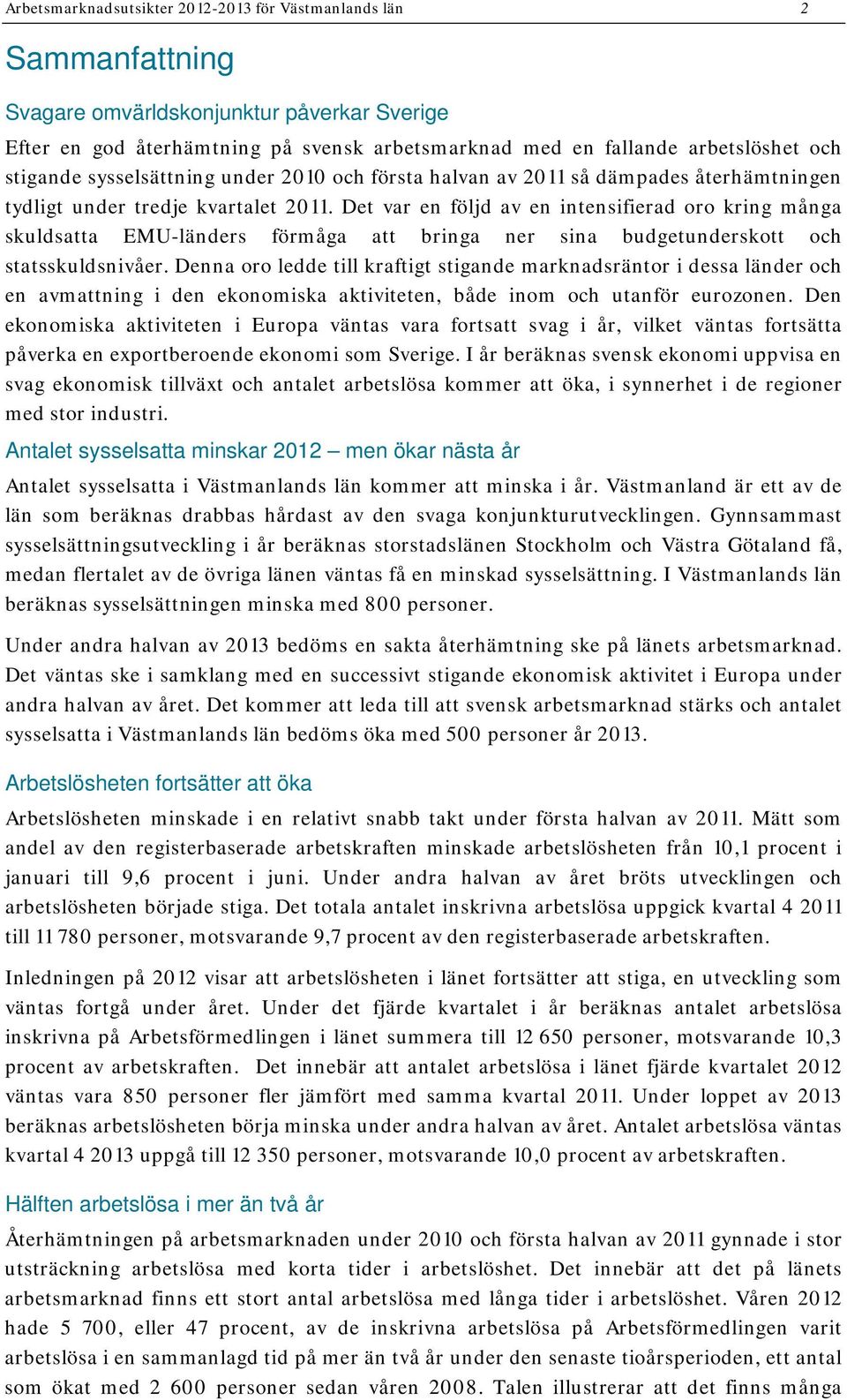 Det var en följd av en intensifierad oro kring många skuldsatta EMU-länders förmåga att bringa ner sina budgetunderskott och statsskuldsnivåer.