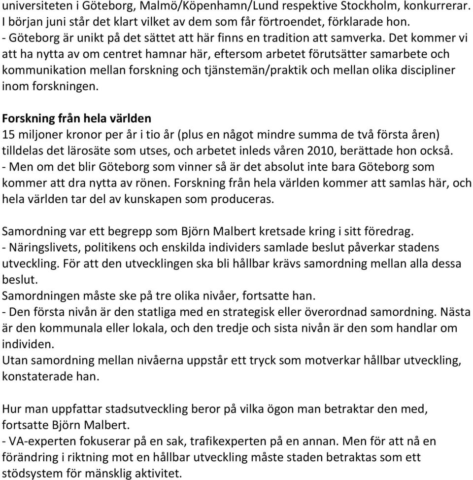 Det kommer vi att ha nytta av om centret hamnar här, eftersom arbetet förutsätter samarbete och kommunikation mellan forskning och tjänstemän/praktik och mellan olika discipliner inom forskningen.