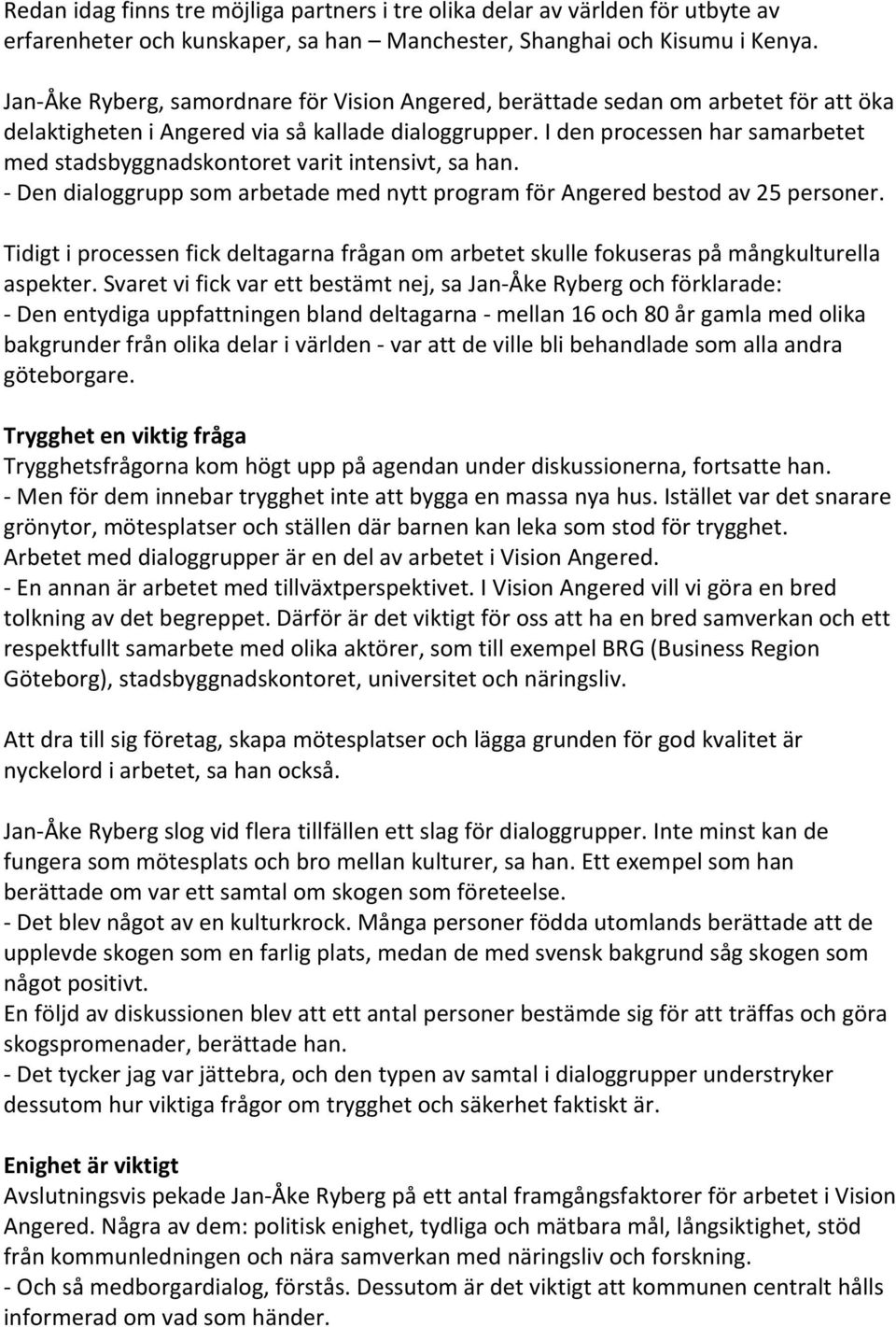 I den processen har samarbetet med stadsbyggnadskontoret varit intensivt, sa han. Den dialoggrupp som arbetade med nytt program för Angered bestod av 25 personer.