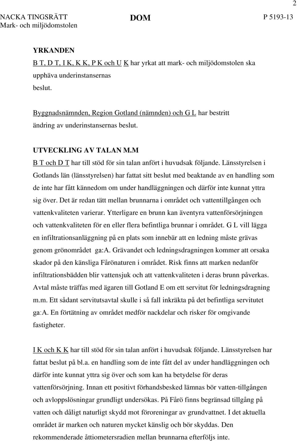 Länsstyrelsen i Gotlands län (länsstyrelsen) har fattat sitt beslut med beaktande av en handling som de inte har fått kännedom om under handläggningen och därför inte kunnat yttra sig över.