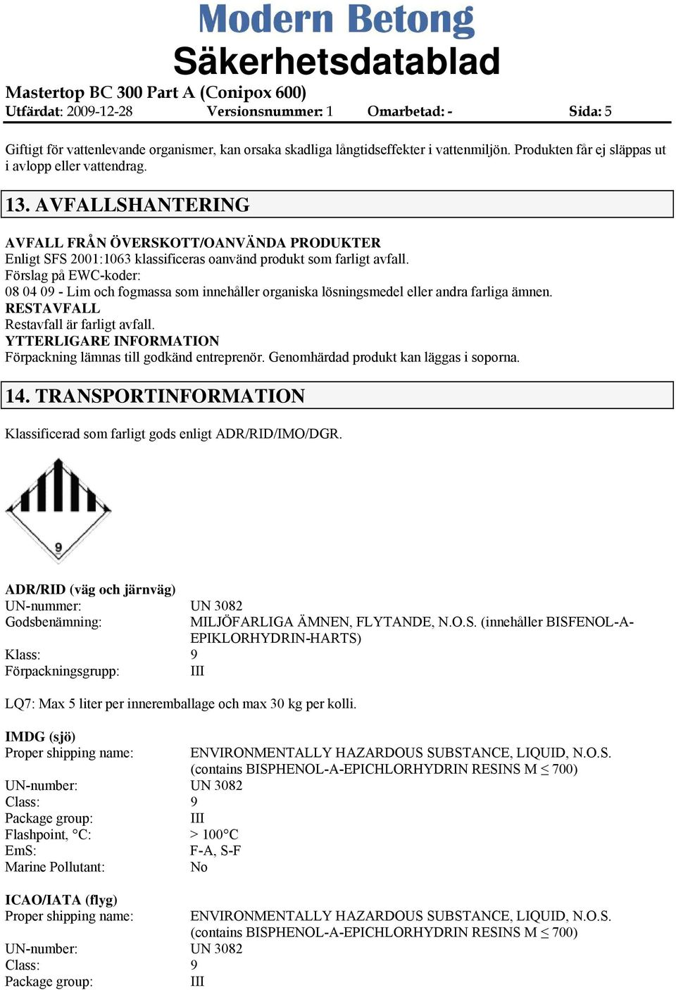 Förslag på EWC-koder: 08 04 09 - Lim och fogmassa som innehåller organiska lösningsmedel eller andra farliga ämnen. RESTAVFALL Restavfall är farligt avfall.