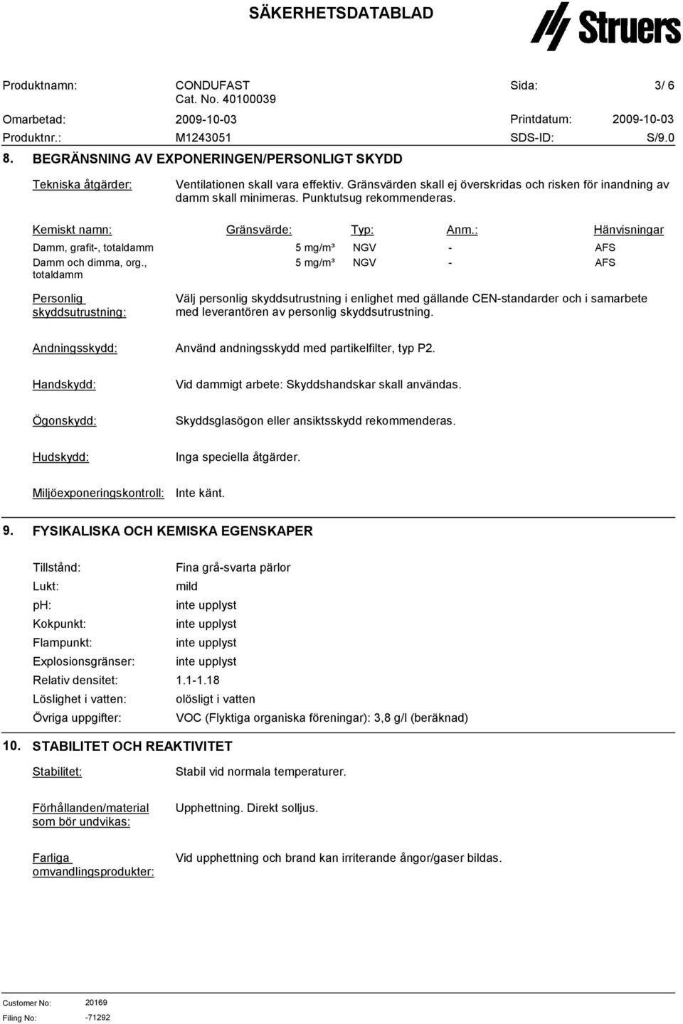 , 5 mg/m³ NGV AFS totaldamm Personlig skyddsutrustning: Välj personlig skyddsutrustning i enlighet med gällande CENstandarder och i samarbete med leverantören av personlig skyddsutrustning.