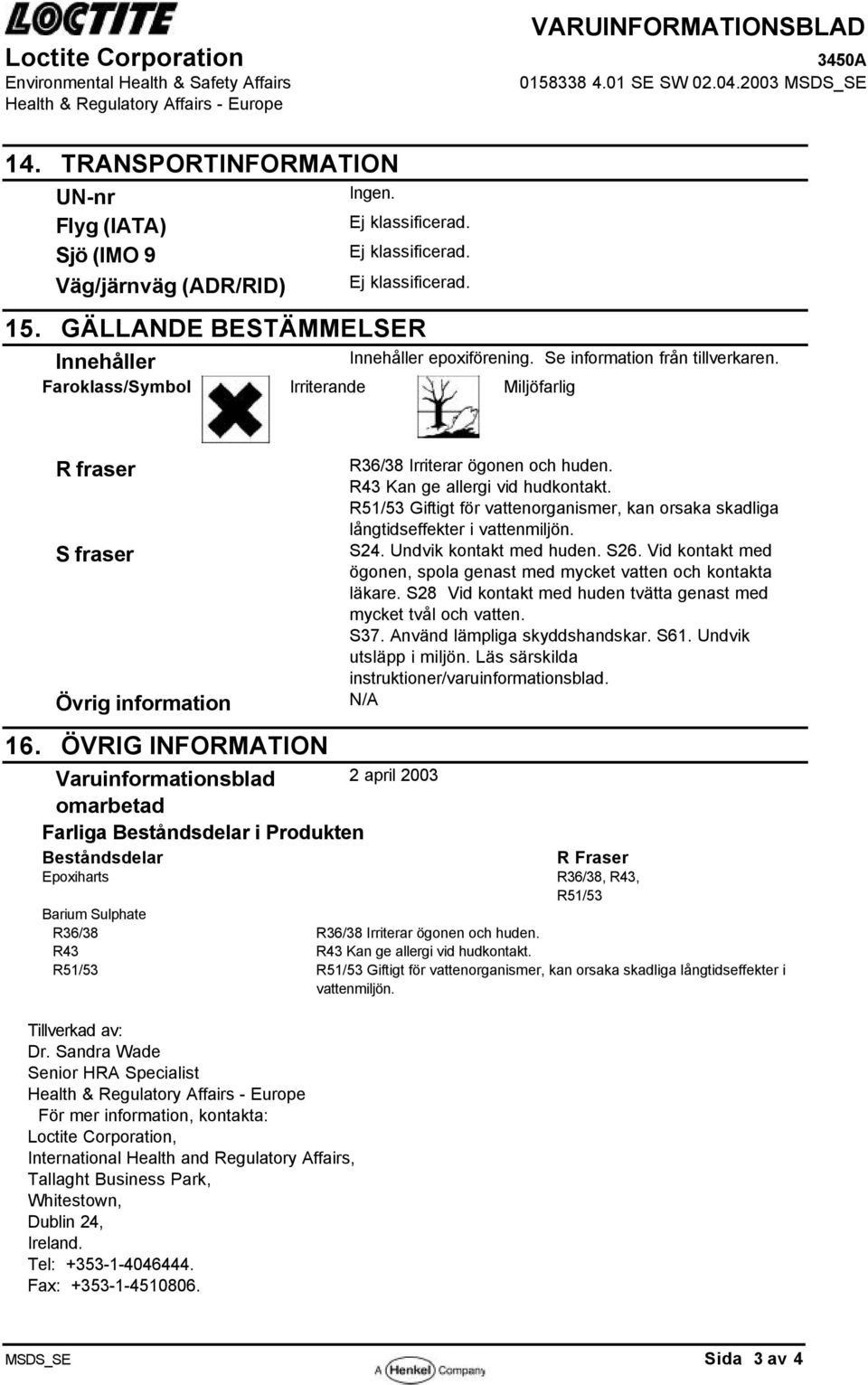 ÖVRIG INFORMATION Varuinformationsblad omarbetad Farliga Beståndsdelar i Produkten R36/38 Irriterar ögonen och huden. R43 Kan ge allergi vid hudkontakt.