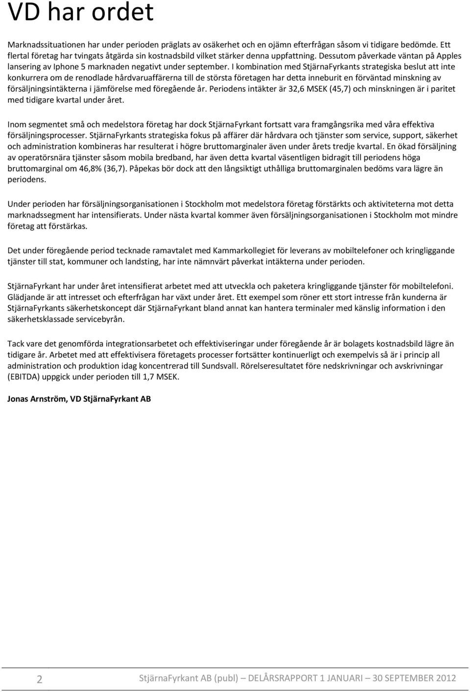 I kombination med StjärnaFyrkants strategiska beslut att inte konkurrera om de renodlade hårdvaruaffärerna till de största företagen har detta inneburit en förväntad minskning av